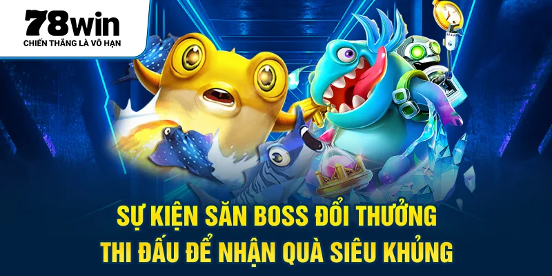Bắn Cá Thần Tài 78WIN – Săn Boss Nhận Quà Khủng Mỗi Ngày